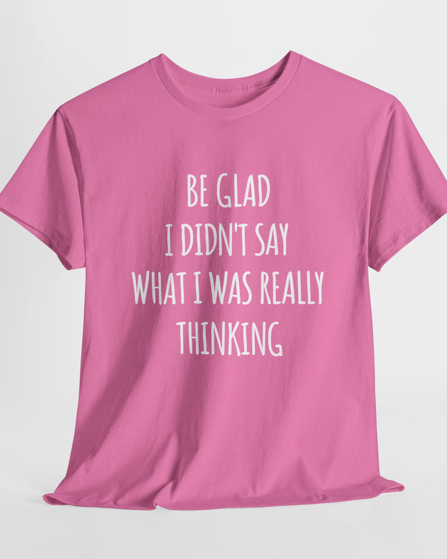 Sarcastic Glad I Didn't Say Really Thinking, Sarcasm Shirt, Funny Joke Humor T-Shirt, Gift Funny Sarcastic Shirts for Him or Her