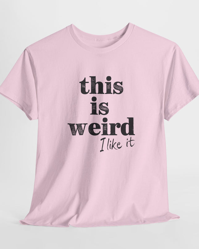 This Is Weird I Like it T-shirt, Funny Quirky Joke Tee, Gift For Fun Person, Weird Humor Shirt, Funny Quotes, Sarcastic Tee, Wild One Tee