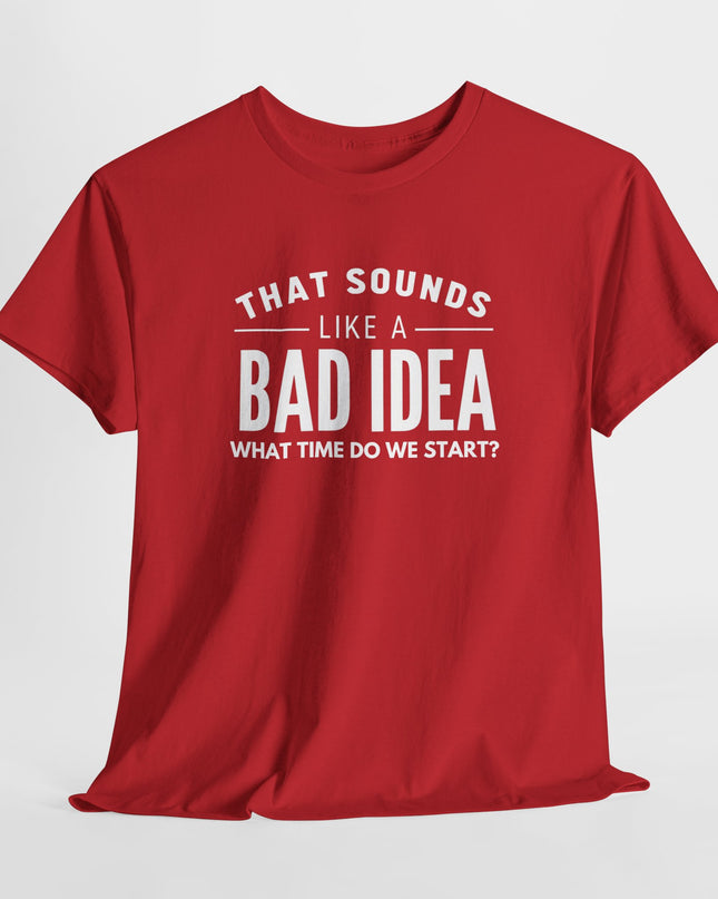 That's a Bad Idea What Time Shirt, Funny Sarcastic Shirt, Funny Shirt, Funny Shirt, Cute Gift, Gift for Friends, Mens, Womens, Joke shirt