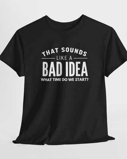 That's a Bad Idea What Time Shirt, Funny Sarcastic Shirt, Funny Shirt, Funny Shirt, Cute Gift, Gift for Friends, Mens, Womens, Joke shirt