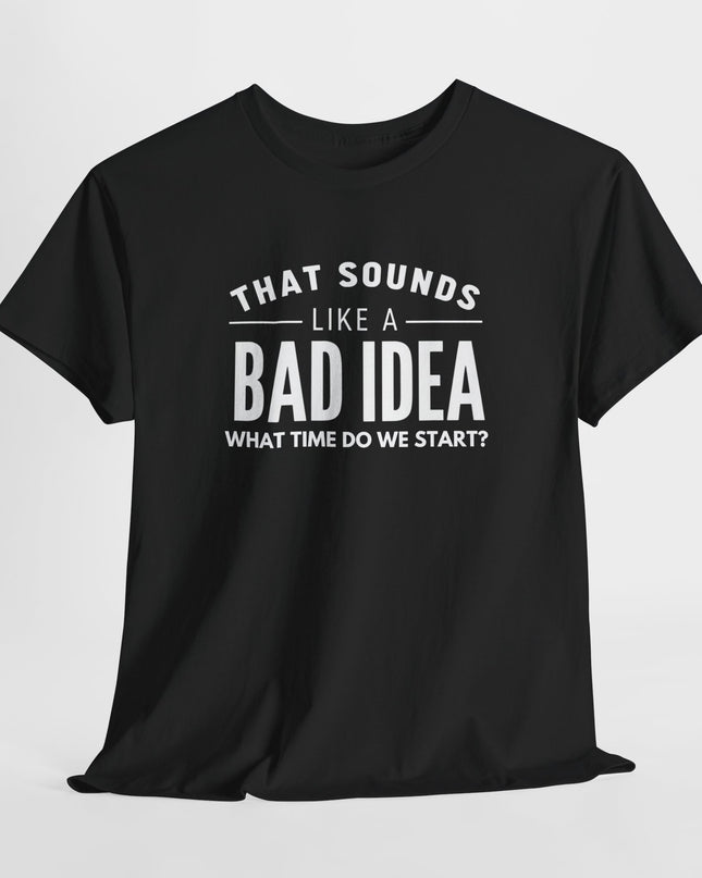 That's a Bad Idea What Time Shirt, Funny Sarcastic Shirt, Funny Shirt, Funny Shirt, Cute Gift, Gift for Friends, Mens, Womens, Joke shirt