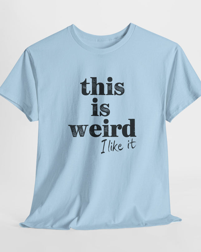 This Is Weird I Like it T-shirt, Funny Quirky Joke Tee, Gift For Fun Person, Weird Humor Shirt, Funny Quotes, Sarcastic Tee, Wild One Tee