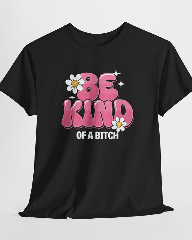 Be Kind of a Bitch T-Shirt, Sarcastic Shirt, Funny Quote TShirt, Funny Gift Sarcastic Shirt, Shirt With Saying, Gift for Her, Quote Shirt