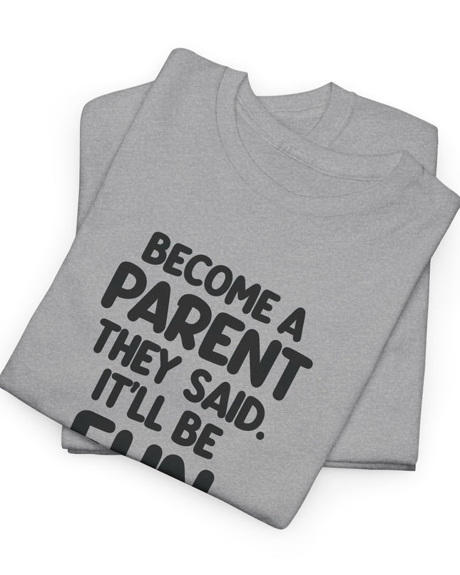 Have Kids They Said, It'll Be Fun They Said, Funny Mom Tee, Mothers Day Shirt, Gift for Mom Dad, Humorous Parenting T-Shirt
