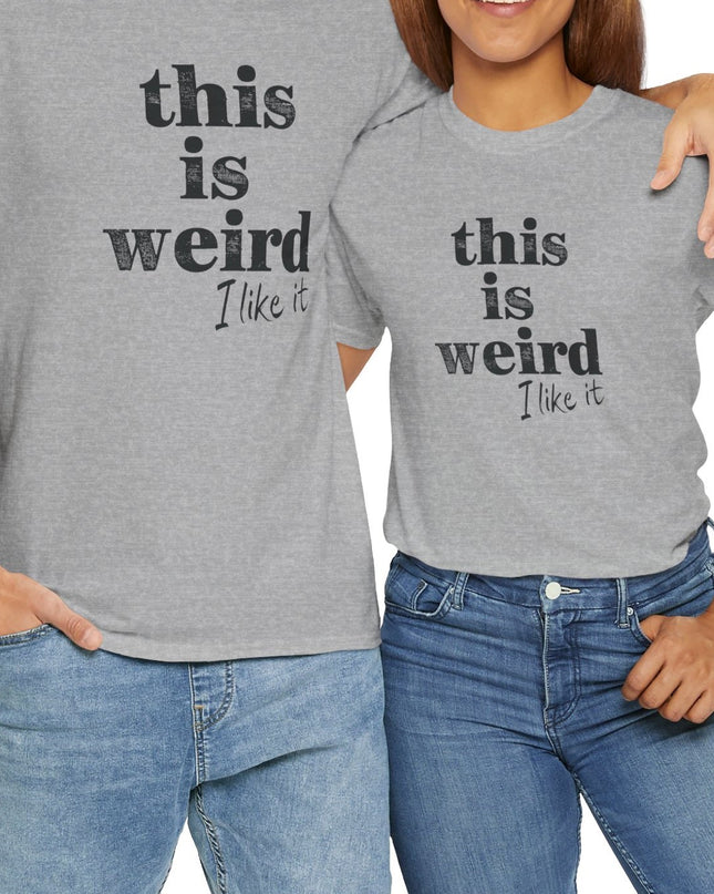 This Is Weird I Like it T-shirt, Funny Quirky Joke Tee, Gift For Fun Person, Weird Humor Shirt, Funny Quotes, Sarcastic Tee, Wild One Tee