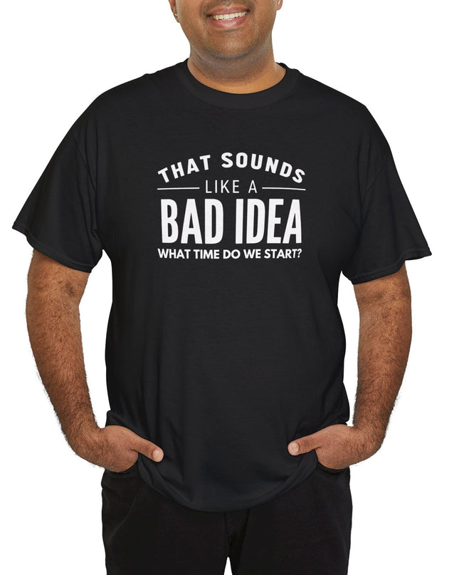 That's a Bad Idea What Time Shirt, Funny Sarcastic Shirt, Funny Shirt, Funny Shirt, Cute Gift, Gift for Friends, Mens, Womens, Joke shirt