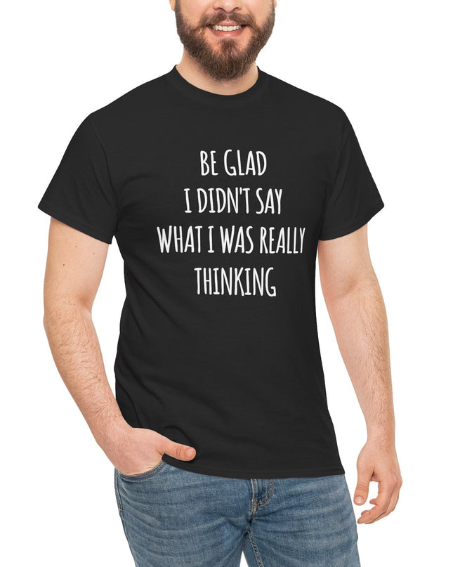 Sarcastic Glad I Didn't Say Really Thinking, Sarcasm Shirt, Funny Joke Humor T-Shirt, Gift Funny Sarcastic Shirts for Him or Her