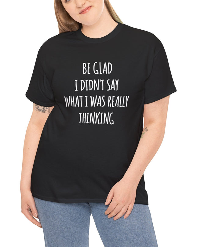 Sarcastic Glad I Didn't Say Really Thinking, Sarcasm Shirt, Funny Joke Humor T-Shirt, Gift Funny Sarcastic Shirts for Him or Her