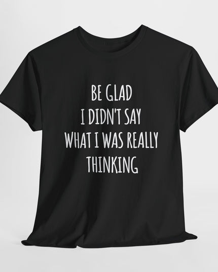 Sarcastic Glad I Didn't Say Really Thinking, Sarcasm Shirt, Funny Joke Humor T-Shirt, Gift Funny Sarcastic Shirts for Him or Her