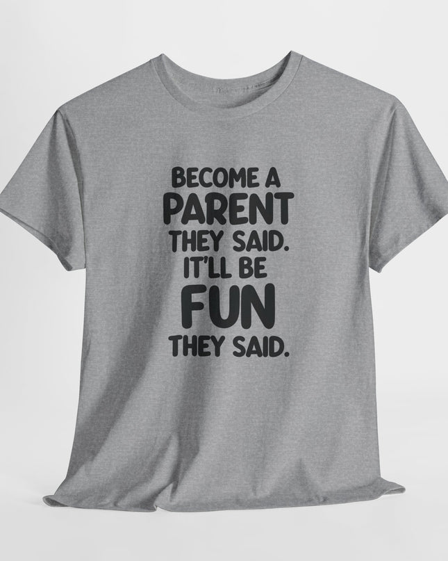 Have Kids They Said, It'll Be Fun They Said, Funny Mom Tee, Mothers Day Shirt, Gift for Mom Dad, Humorous Parenting T-Shirt