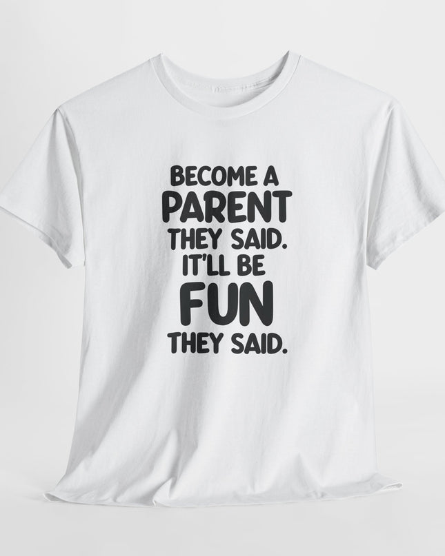 Have Kids They Said, It'll Be Fun They Said, Funny Mom Tee, Mothers Day Shirt, Gift for Mom Dad, Humorous Parenting T-Shirt