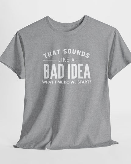 That's a Bad Idea What Time Shirt, Funny Sarcastic Shirt, Funny Shirt, Funny Shirt, Cute Gift, Gift for Friends, Mens, Womens, Joke shirt