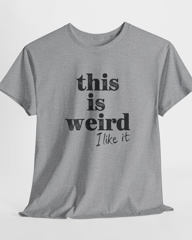 This Is Weird I Like it T-shirt, Funny Quirky Joke Tee, Gift For Fun Person, Weird Humor Shirt, Funny Quotes, Sarcastic Tee, Wild One Tee