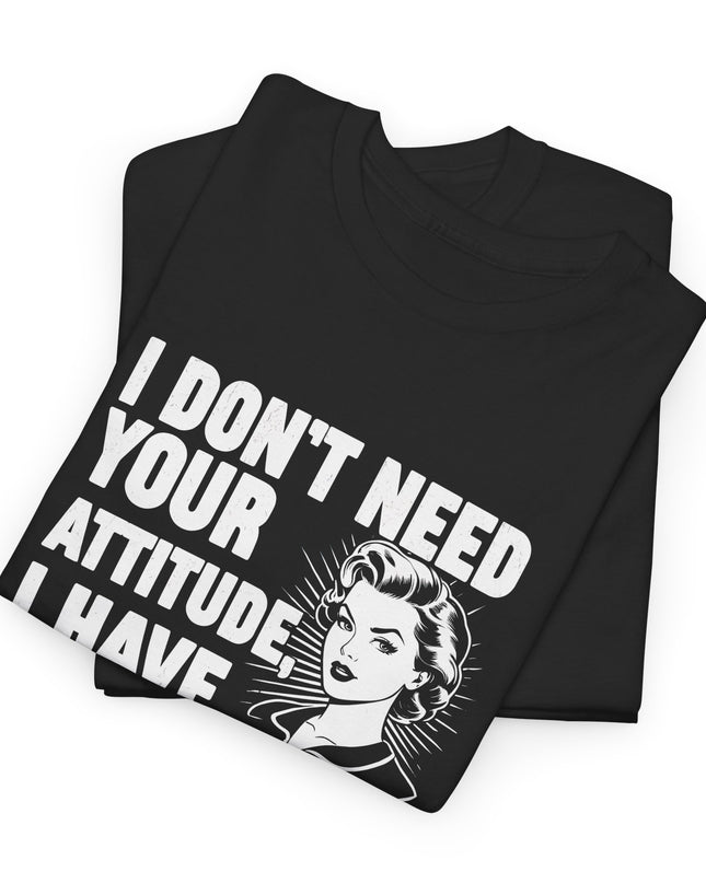 I Don't Need Your Attitude T-Shirt, I Brought My Own, Funny Quotes Saying Sarcastic Sweatshirt, Mom Gifts, Funny Adult Humor
