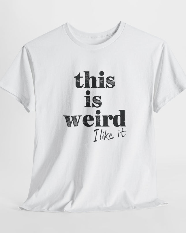 This Is Weird I Like it T-shirt, Funny Quirky Joke Tee, Gift For Fun Person, Weird Humor Shirt, Funny Quotes, Sarcastic Tee, Wild One Tee