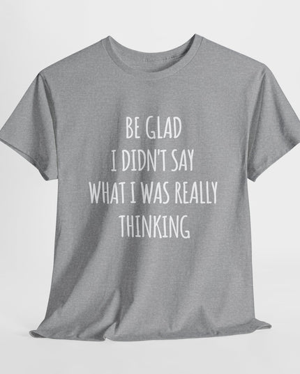 Sarcastic Glad I Didn't Say Really Thinking, Sarcasm Shirt, Funny Joke Humor T-Shirt, Gift Funny Sarcastic Shirts for Him or Her