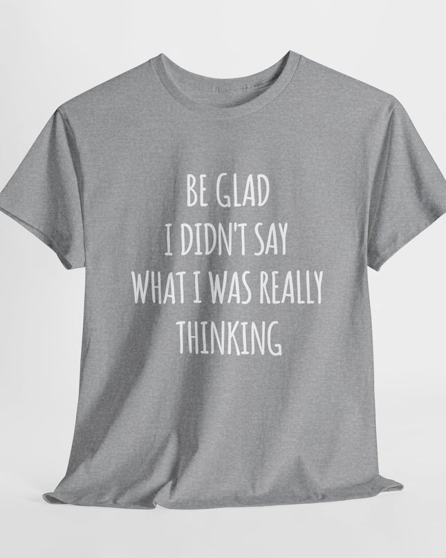 Sarcastic Glad I Didn't Say Really Thinking, Sarcasm Shirt, Funny Joke Humor T-Shirt, Gift Funny Sarcastic Shirts for Him or Her