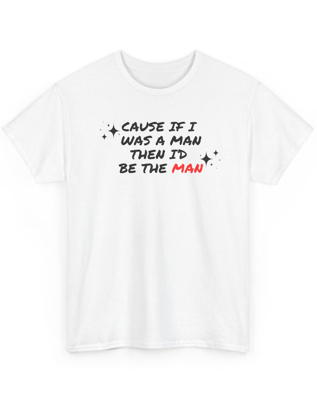 Cause If I Was The Man I'd Be The Man Shirt, Women Empowerment, I'd Be The Man, Swifty Shirt, Concert Shirt