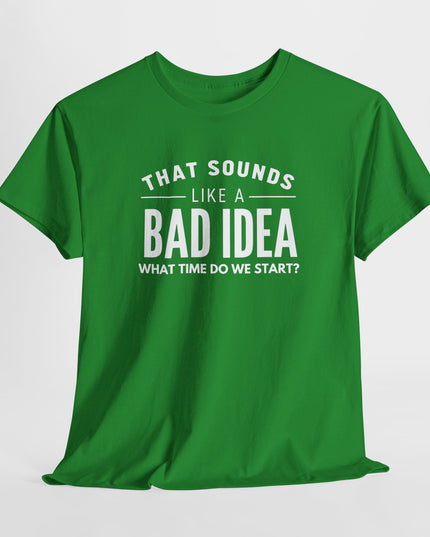 That's a Bad Idea What Time Shirt, Funny Sarcastic Shirt, Funny Shirt, Funny Shirt, Cute Gift, Gift for Friends, Mens, Womens, Joke shirt