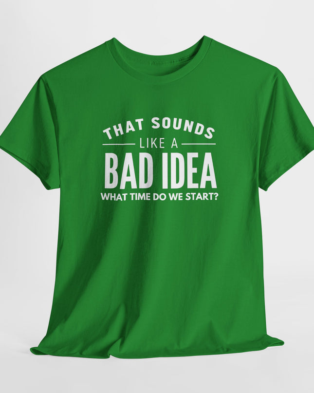 That's a Bad Idea What Time Shirt, Funny Sarcastic Shirt, Funny Shirt, Funny Shirt, Cute Gift, Gift for Friends, Mens, Womens, Joke shirt