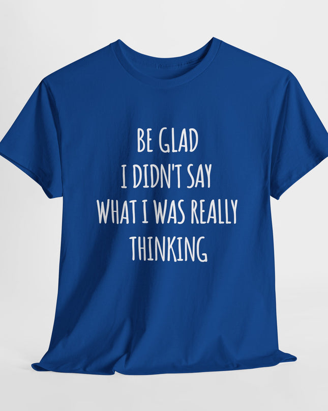 Sarcastic Glad I Didn't Say Really Thinking, Sarcasm Shirt, Funny Joke Humor T-Shirt, Gift Funny Sarcastic Shirts for Him or Her