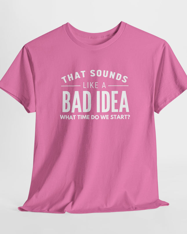 That's a Bad Idea What Time Shirt, Funny Sarcastic Shirt, Funny Shirt, Funny Shirt, Cute Gift, Gift for Friends, Mens, Womens, Joke shirt