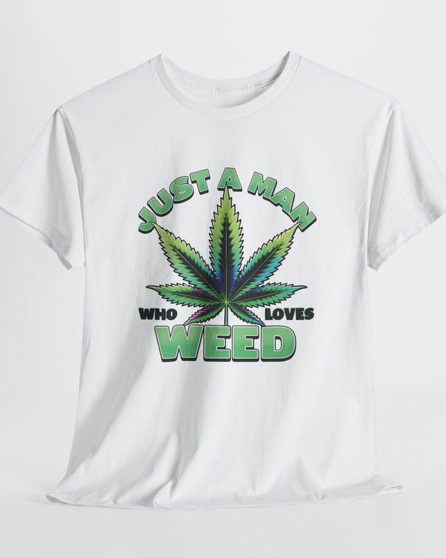Just a Man That Loves Weed Funny Marijuana T-Shirt – Relaxed & Playful Stoner Tee, Mary Jane Tee, For the Weed Lover
