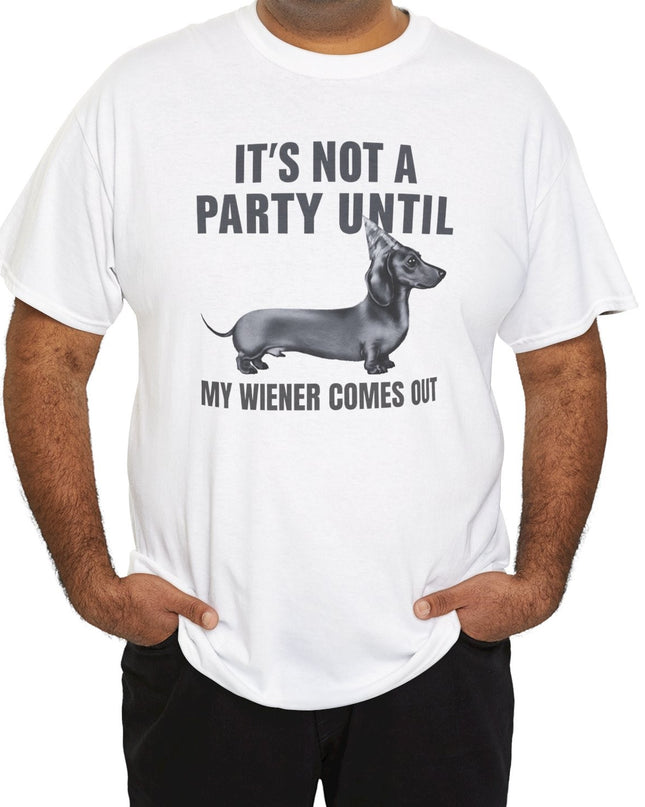 Not A Party Until, Wiener Comes Out, Funny Dachshund Shirt, Funny Mens Shirt, Dog Shirts, Dachshund Lover, Funny Shirts