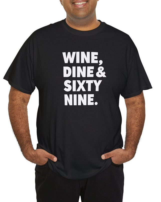 Wine Dine and Sixty Nine Humor Funny Shirt Joke T-Shirt Men Women Humorous Novelty T-Shirt Adults